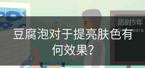 豆腐泡对于提亮肤色有何效果？